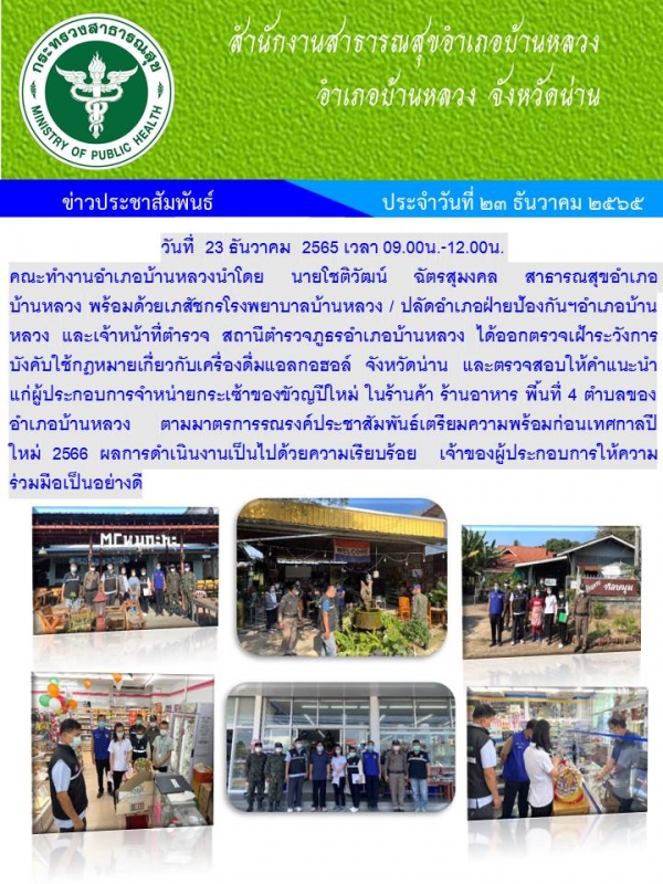 วันที่  23 ธันวาคม  2565 เวลา 09.00น.-12.00น.  คณะทำงานอำเภอบ้านหลวงนำโดย นายโชติวัฒน์ ฉัตรสุมงคล สาธารณสุขอำเภอ         บ้านหลวง พร้อมด้วยเภสัชกรโรงพยาบาลบ้านหลวง / ปลัดอำเภอฝ่ายป้องกันฯอำเภอบ้านหลวง และเจ้าหน้าที่ตำรวจ สถานีตำรวจภูธรอำเภอบ้านหลวง ไ